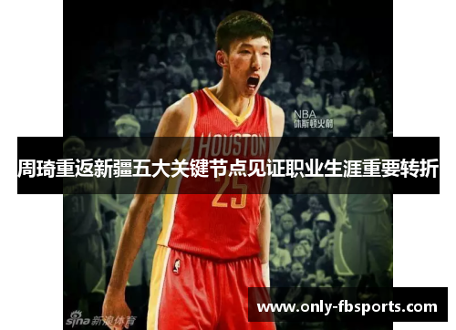 周琦重返新疆五大关键节点见证职业生涯重要转折