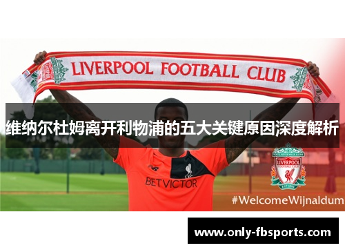 维纳尔杜姆离开利物浦的五大关键原因深度解析