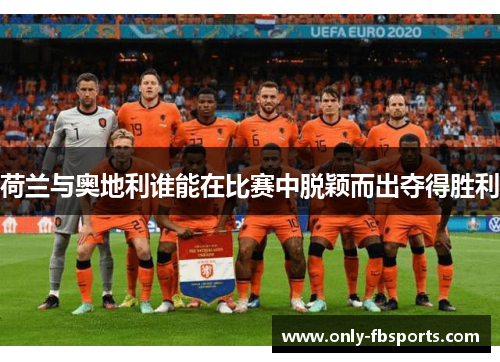 荷兰与奥地利谁能在比赛中脱颖而出夺得胜利