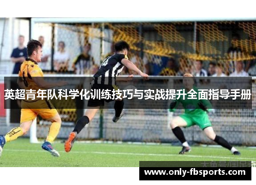 英超青年队科学化训练技巧与实战提升全面指导手册
