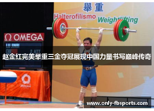 赵金红完美举重三金夺冠展现中国力量书写巅峰传奇