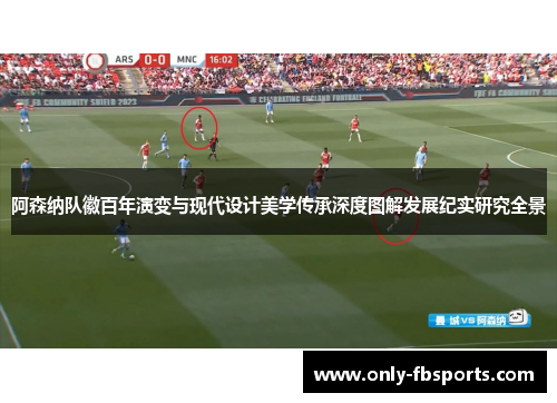 阿森纳队徽百年演变与现代设计美学传承深度图解发展纪实研究全景